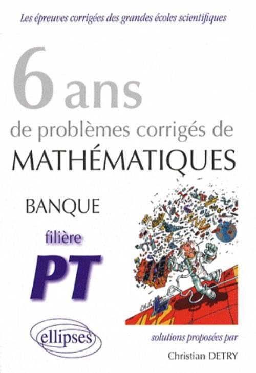 Mathématiques Banque PT, 6 ans de problèmes corrigés (Épreuves corrigées des filières scientifiques) Business & Technology