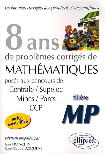 Mathématiques Centrale/Supélec, Mines/Ponts, CCP, filière MP: 8 ans de problèmes corrigés Business, Finance & Career