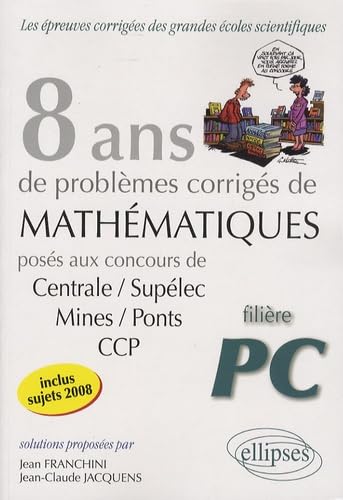 Mathématiques Centrale/Supélec, Mines/Ponts et CCP, filière PC: 8 ans de problèmes corrigés book