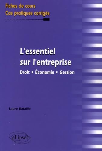 L'essentiel sur l'entreprise. Droit - Économie - Gestion. Fiches de cours et cas pratiques corrigés book