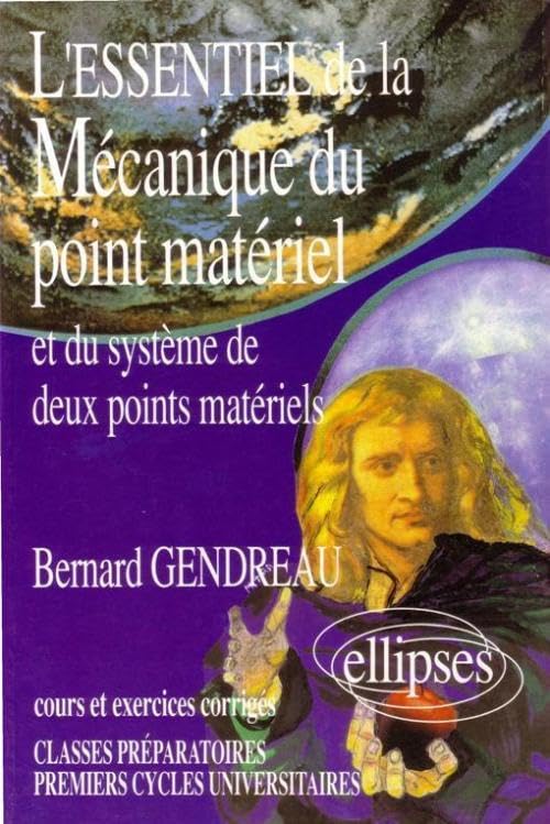 L'essentiel de la mécanique du point matériel et du système de deux points matériels - Cours et exercices corrigés: Cours et exercices corrigés, classes préparatoires, premiers cycles universitaires Business & Technology