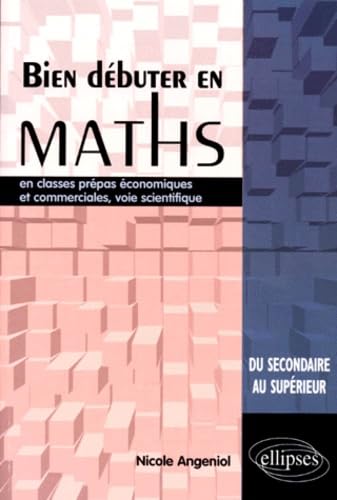 Bien débuter en Mathématiques en classes prépas économiques et commerciales, voie scientifique Business & Technology