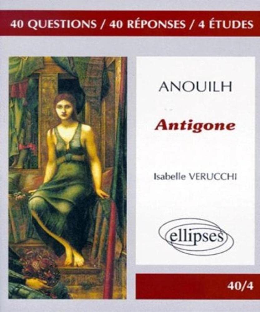 Anouilh, Antigone: 40 questions, 40 réponses, 4 études (40/4 40 questions 40 réponses) Non-fiction