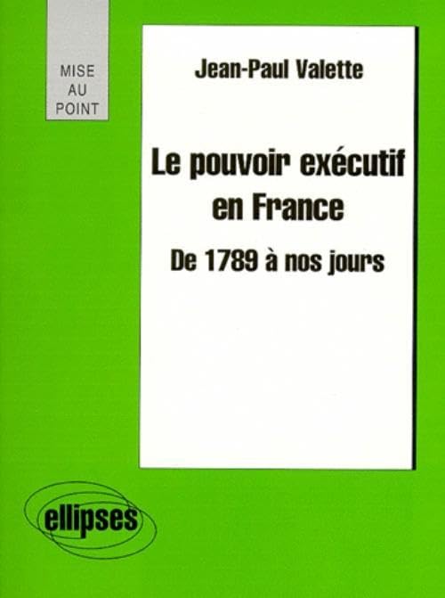 Le pouvoir exécutif en France de 1789 à nos jours (Mise au point) Politics & History