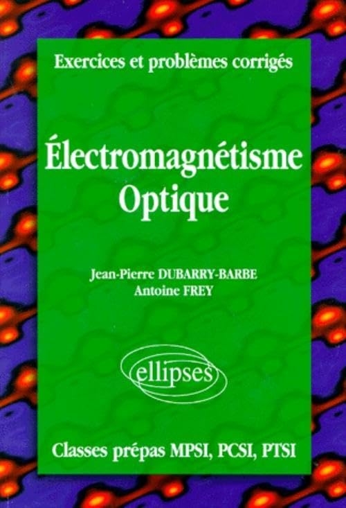 Exercices et problèmes corrigés MPSI-PCSI-PTSI, volume 4 : Électromagnétisme - Optique book