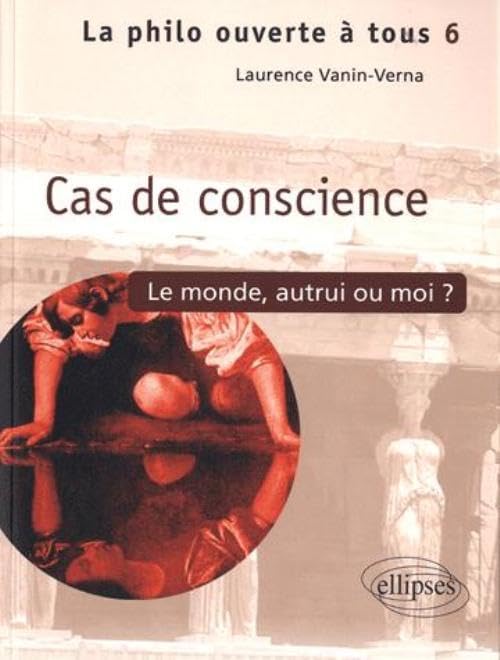 Cas de conscience Le monde, autrui ou moi ? - Tome 6 (La philo ouverte à tous) Books