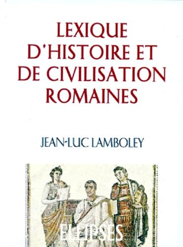 Lexique d'Histoire et de Civilisation romaines: 2ème édition revue et corrigée Politics & History