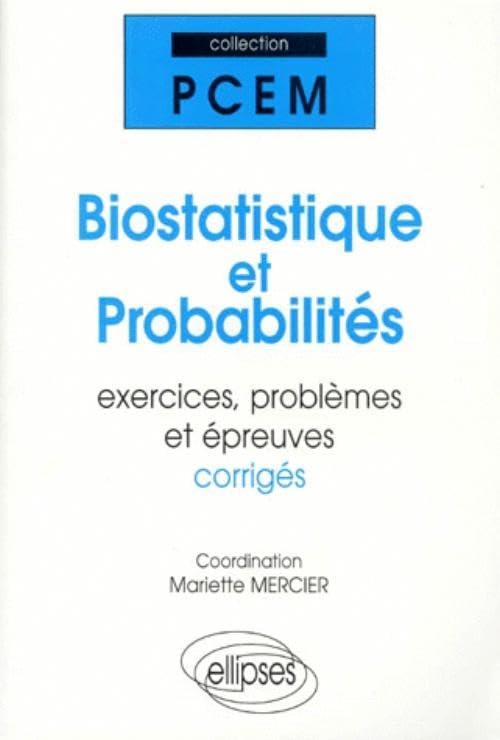 Biostatistique et probabilités : Exercices, problèmes et épreuves corrigées: Exercices, problèmes et épreuves, corrigés (PACES) Books