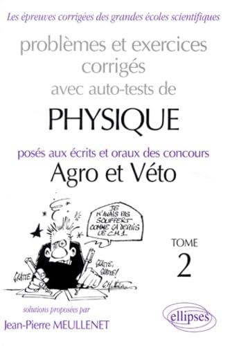 Problèmes et execices corrigés avec auto tests de physique posés aux écrits et oraux des concours Agro et Véto Tome 2 book