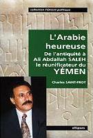 L'Arabie heureuse : de l'Antiquité à Ali Abdallah Saleh, le réunificateur du Yémen Politics & History