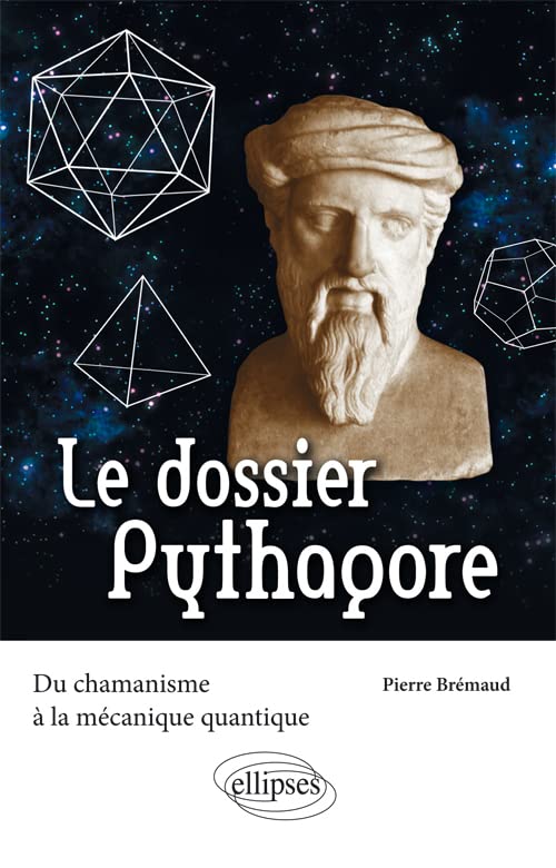Le dossier Pythagore. Du chamanisme à la mécanique quantique (Biographies et mythes historiques) Politics & History