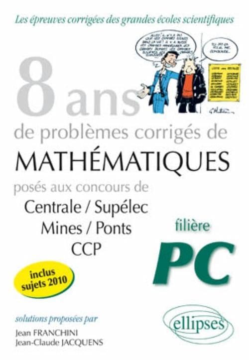 8 ans de problèmes corrigés de Mathématiques posés aux concours de Centrale/Supélec-Mines/Ponts-CCP filière PC book