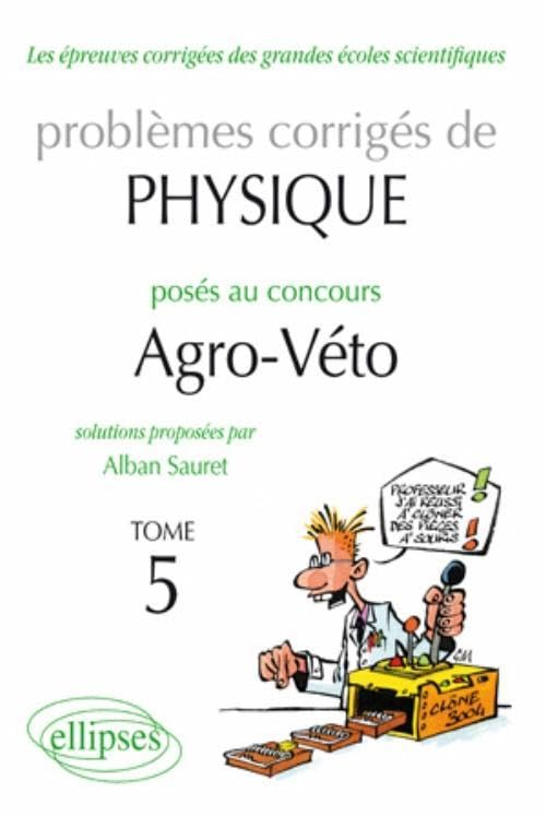 Problèmes corrigés de physique posés au concours Agro-Véto 2005-2010: Tome 5 book