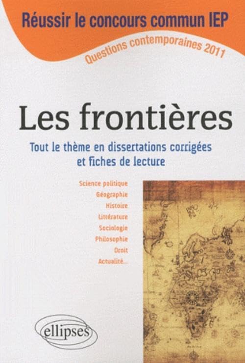 Dissertations sur Les frontières - Thème au programme du concours commun ScPo/IEP 2011: Tout le thème en dissertations corrigées et fiches de lecture Books