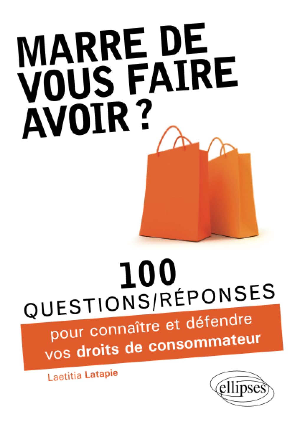Marre de vous faire avoir ? 100 questions-réponses pour connaître et défendre vos droits de consommateur Law