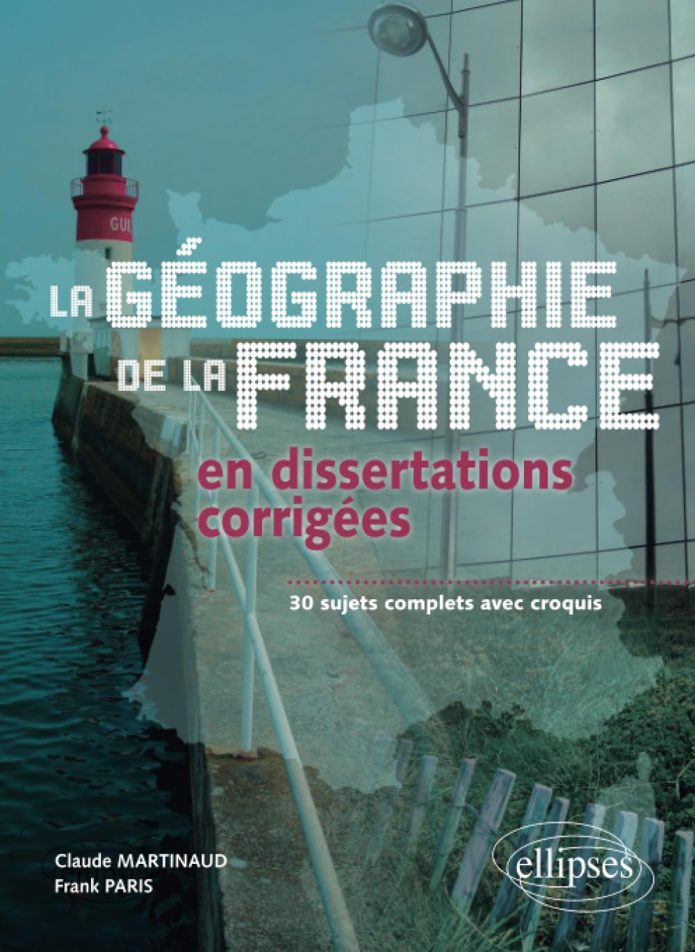 Géographie de la France en dissertations corrigées - 30 sujets complets avec croquis Geology & Geography
