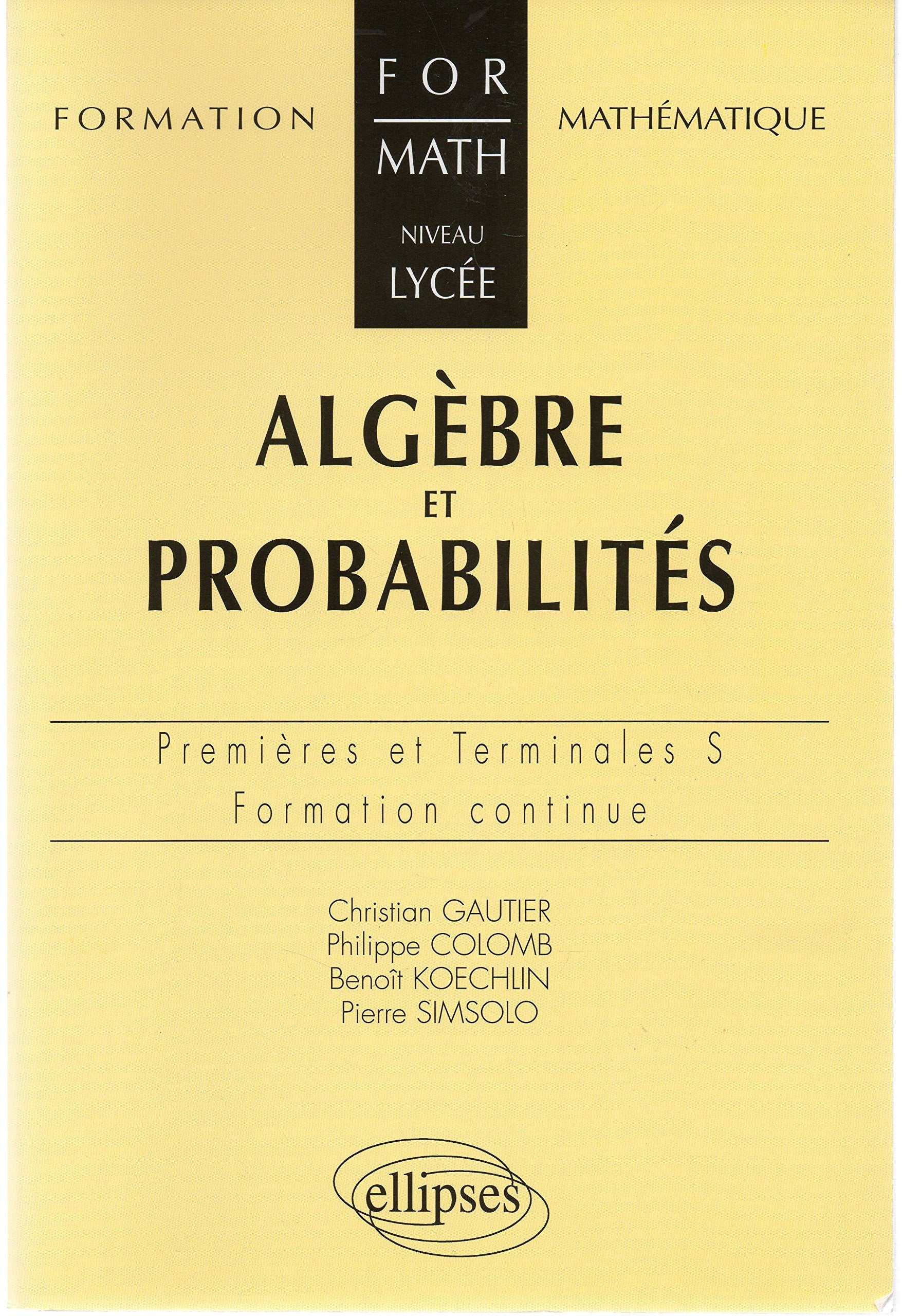 Algèbre et probabilités - Niveau lycée - Premières et Terminales S et ES - Formation continue (FORMATH) Non-fiction