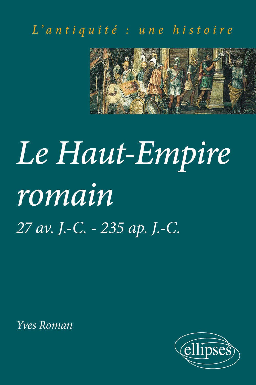 Le Haut-Empire romain 27 av. J.-C. à 235 ap. J.-C.: 27 av J-C, 235 ap J-C (Le monde : une histoire) Politics & History