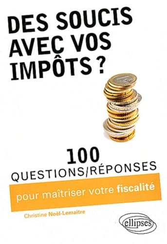 Des Soucis avec Vos Impôts ? 100 Questions-Réponses pour Maîtriser Votre Fiscalité book