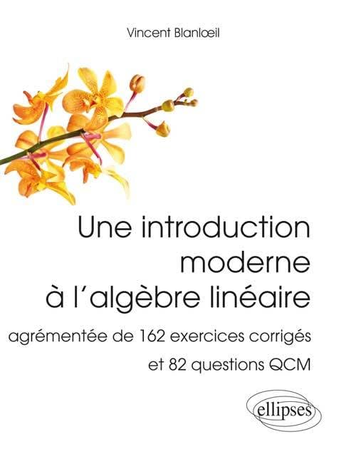 Une introduction moderne à l’algèbre linéaire: Agrémentée de 162 exercices corrigés et 82 questions QCM (Références sciences) Business & Technology