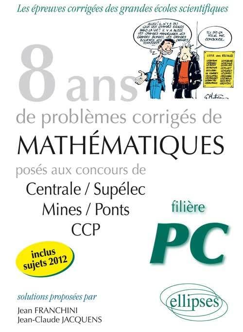 8 années de sujets corrigés posés aux concours Centrale/Supélec, Mines/Ponts et CCP corrigés pour les PC: Filière PC (Épreuves corrigées des filières scientifiques) Business & Technology