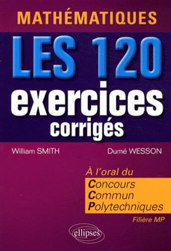 Mathématiques les 120 exercices corrigés à l'oral du Concours Commun Polytechniques: Filière MP book