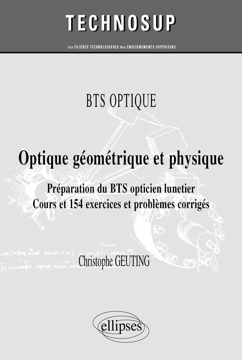 BTS OPTIQUE - Optique géométrique et physique. Préparation du BTS opticien-lunetier. Cours et 154 exercices et problèmes corrigés (Niveau A) (Technosup) Business & Technology