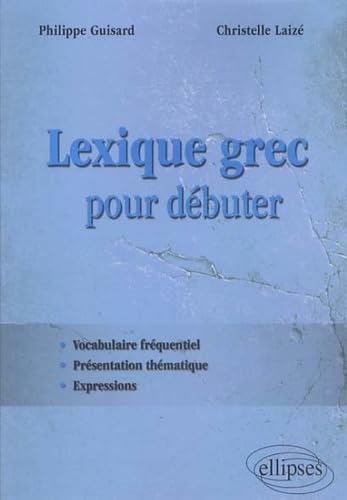 Lexique grec pour débuter: Vocabulaire fréquentiel, présentation thématique, expressions Books