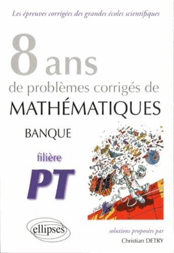Mathématiques Banque PT - 8 ans de problèmes corrigés de 2005 à 2012 (Épreuves corrigées des filières scientifiques) Business & Technology