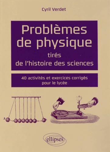 Problèmes de physique tirés de l'histoire des sciences: 40 activités et exercices corrigés pour le lycée book