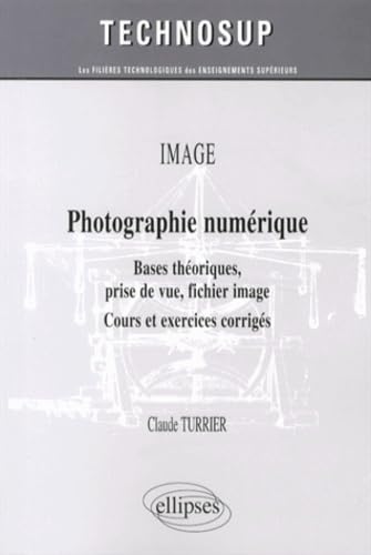 OPTIQUE - Photographie numérique - Bases théoriques, prise de vue, fichier image - Cours et exercices corrigés (niveau B) (Technosup) Business & Technology