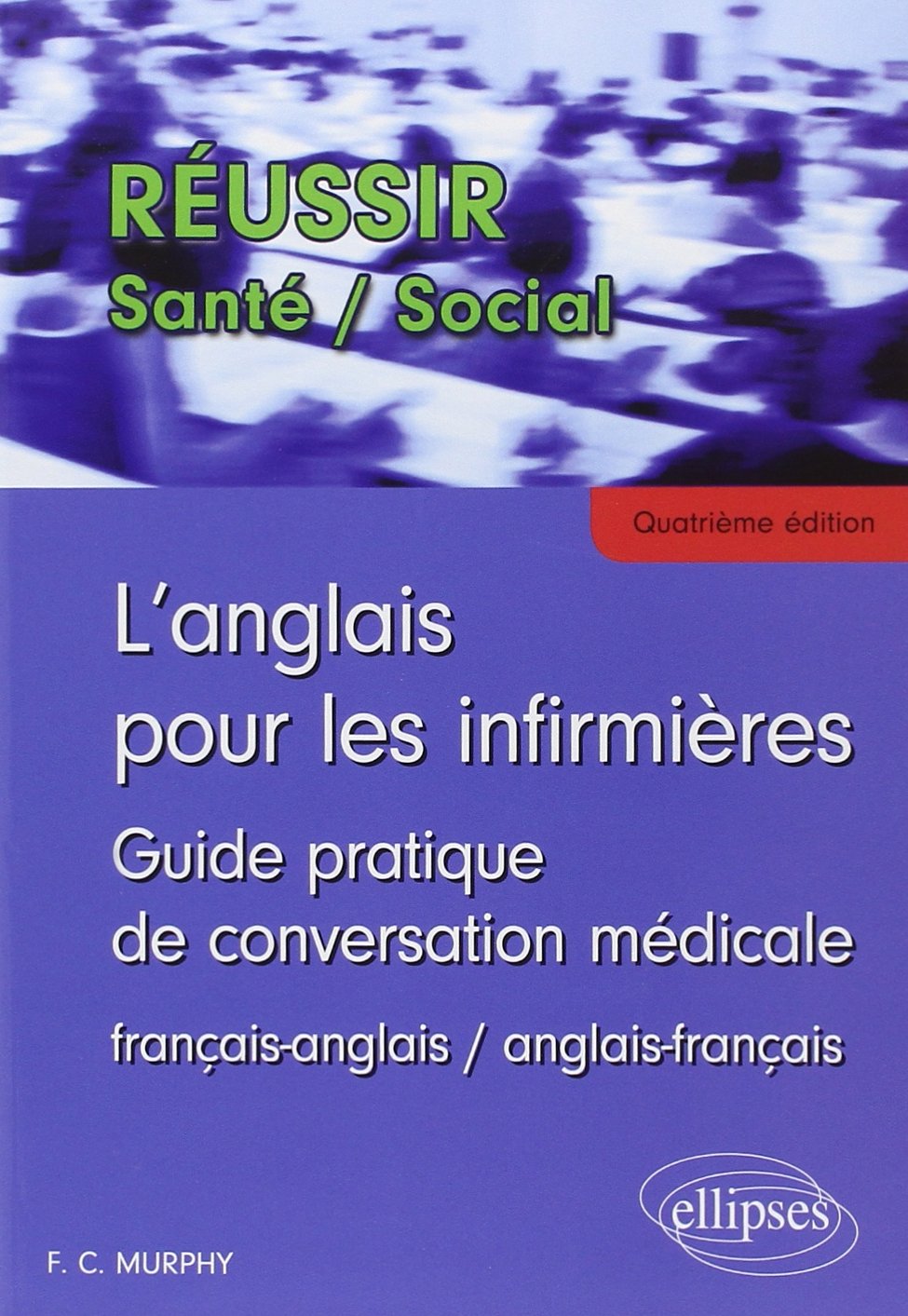 L’Anglais pour les infirmières - Guide pratique de conversation médicale - 4e édition: Guide pratique de conversation médicale français-anglais/anglais-français (Réussir Santé / Social) Foreign Languages ​​& Dictionaries