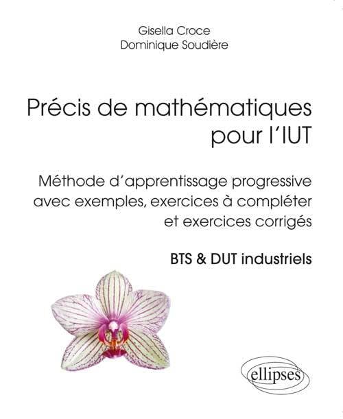 Précis de mathématiques pour l'IUT: Méthode d'apprentissage progressive avec exemples, exercices à compléter et exercices corrigés, BTS & DUT industriels book