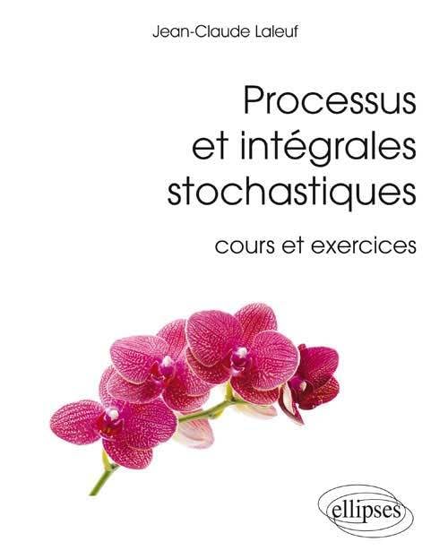 Processus et intégrales stochastiques (cours et exercices corrigés) (Références sciences) Business & Technology