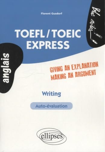 TOEFL / TOEIC Express Writing Giving An Explanation Making an Argument Auto-évaluation Anglais book