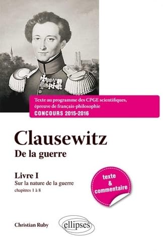 Clausewitz De la guerre, Livre I, chapitres 1 à 8 : Sur la nature de la guerre - Texte et commentaire: Livre 1, Sur la nature de la guerre (chapitres 1 à 8) Books