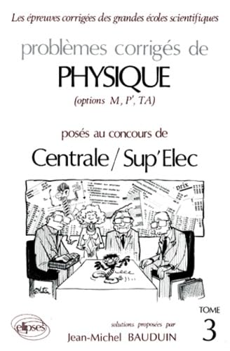 Problemes Corriges De Physique Options M, P', Ta Poses Aux Concours De Centrale/Sup'Elec. Tome 3 book