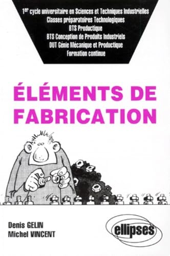Éléments de fabrication (classes prépas technologiques, 1er cycle univ - en Sciences et Techniques Industrielles, BTS Productique, etc., Formation ... en sciences techniques industrielles... Business & Technology