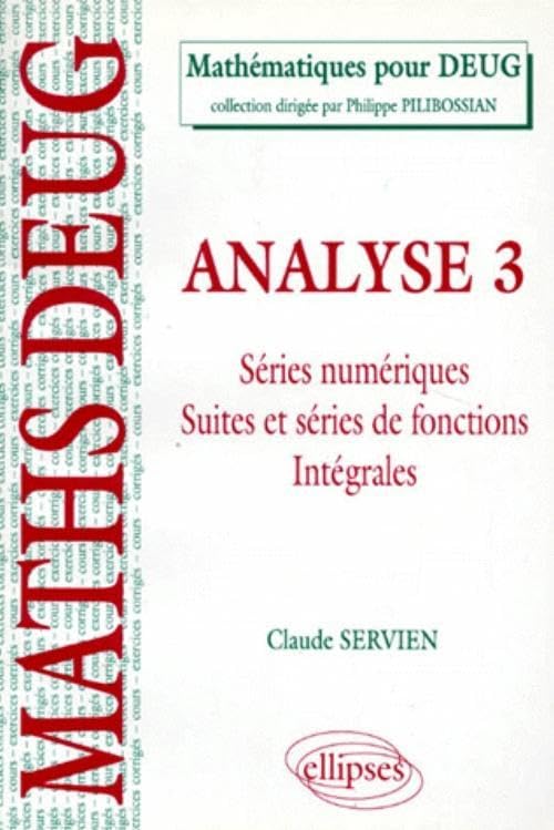 Analyse. Tome 3, Series Numeriques, Suites Et Series De Fonctions, Integrales, Cours Et Exercices Corriges book
