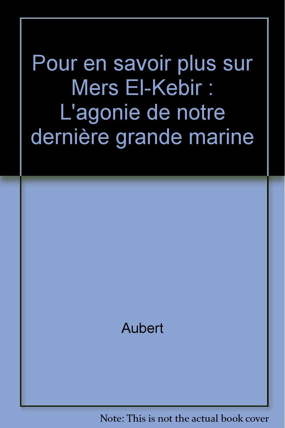Pour en savoir plus sur Mers El-Kebir: L'agonie de notre dernière grande marine book