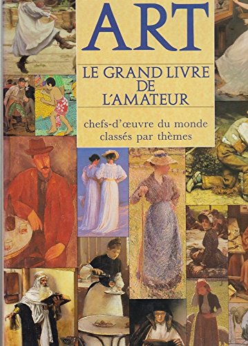 Art : le grand livre de l'amateur : chefs-d'oeuvre du monde classés par thèmes Books