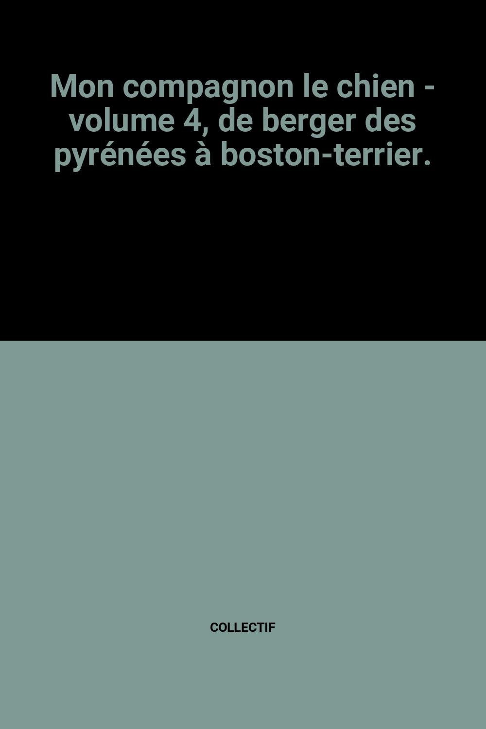 Product Image: Mon compagnon le chien - volume 4, de berger des pyrénées à boston-terrier.