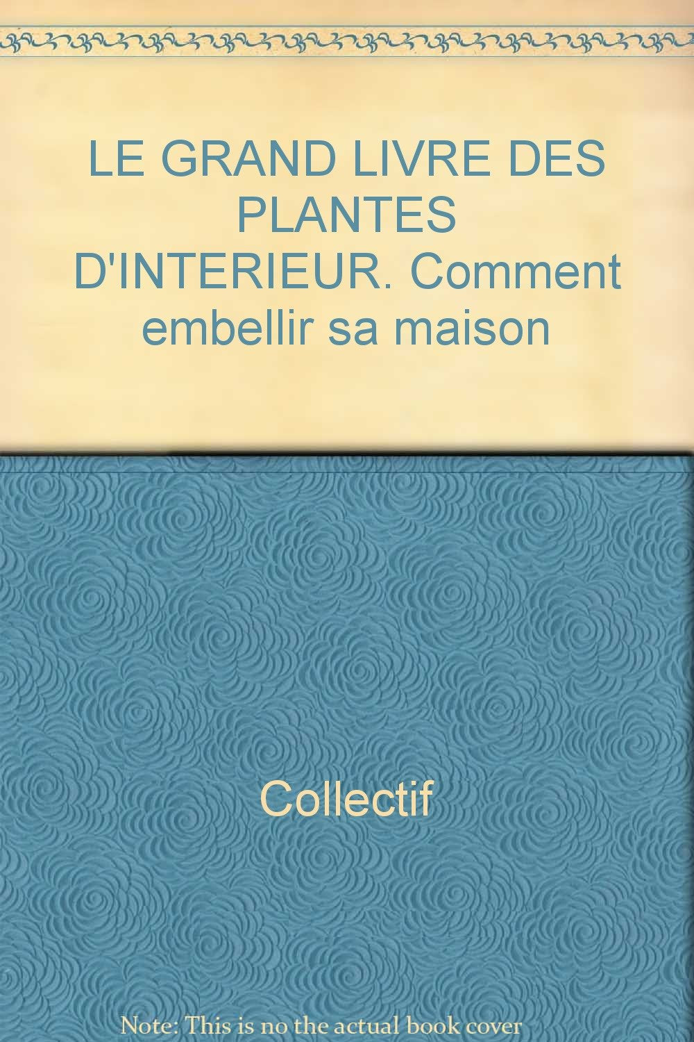 Le Grand livre des plantes d'intérieur : comment embellir sa maison book