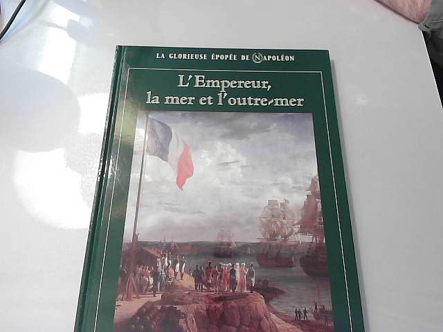 LA GLORIEUSE EPOPEE DE NAPOLEON/ L'EMPREUR,LA MER ET L'OUTRE-MER book