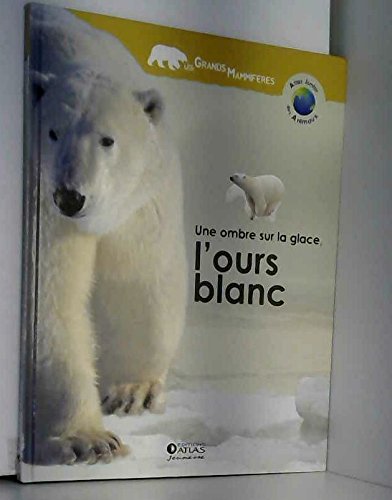 Une ombre sur la glace, l'ours blanc (Atlas junior des animaux) Books