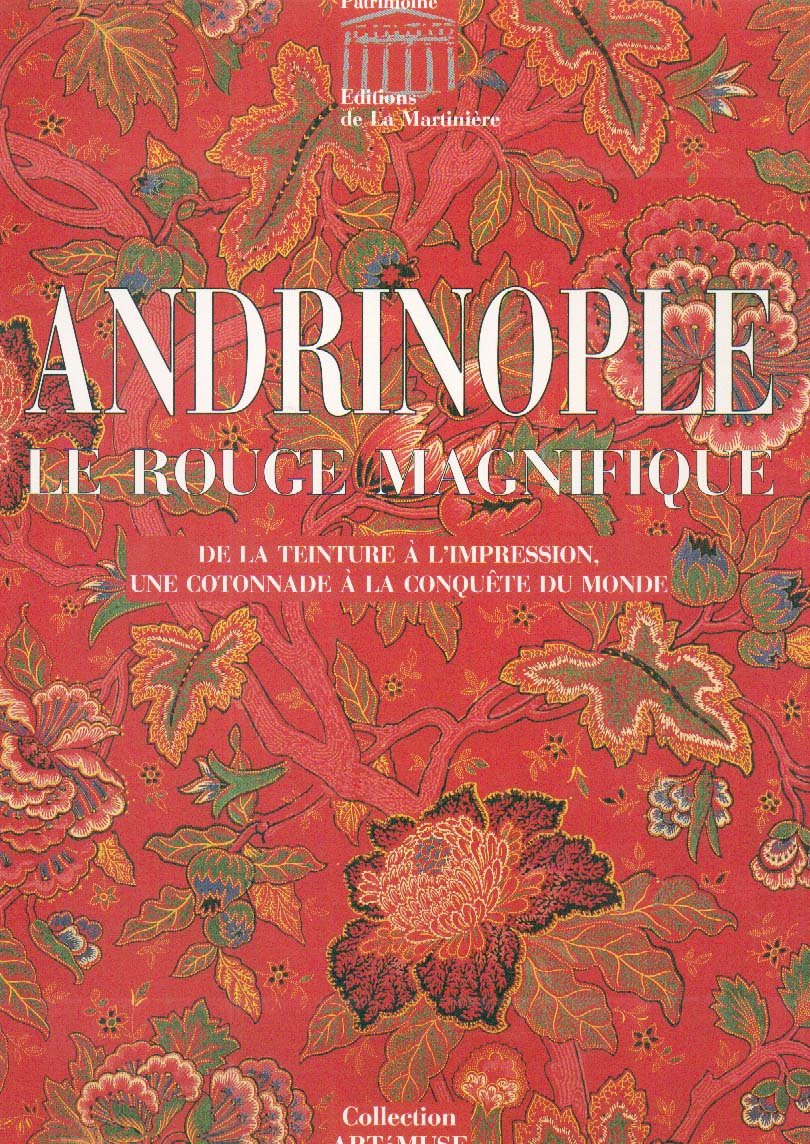 Andrinople, le rouge magnifique: De la teinture à l'impression, une cotonnade à la conquête du monde Books