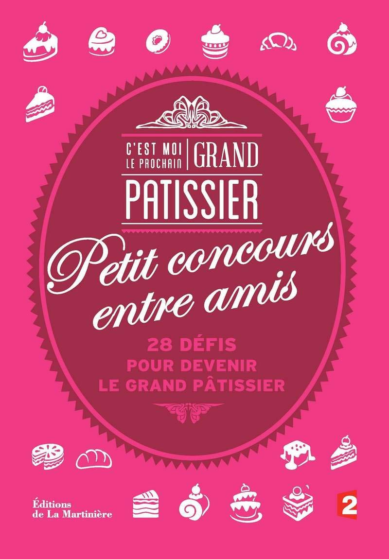 C'est moi le prochain grand pâtissier: Petit concours entre amis : 28 défis pour devenir le grand pâtisseir Books