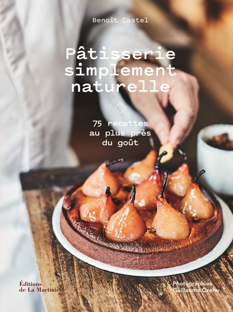 Pâtisserie simplement naturelle: 75 recettes au plus près du goût book