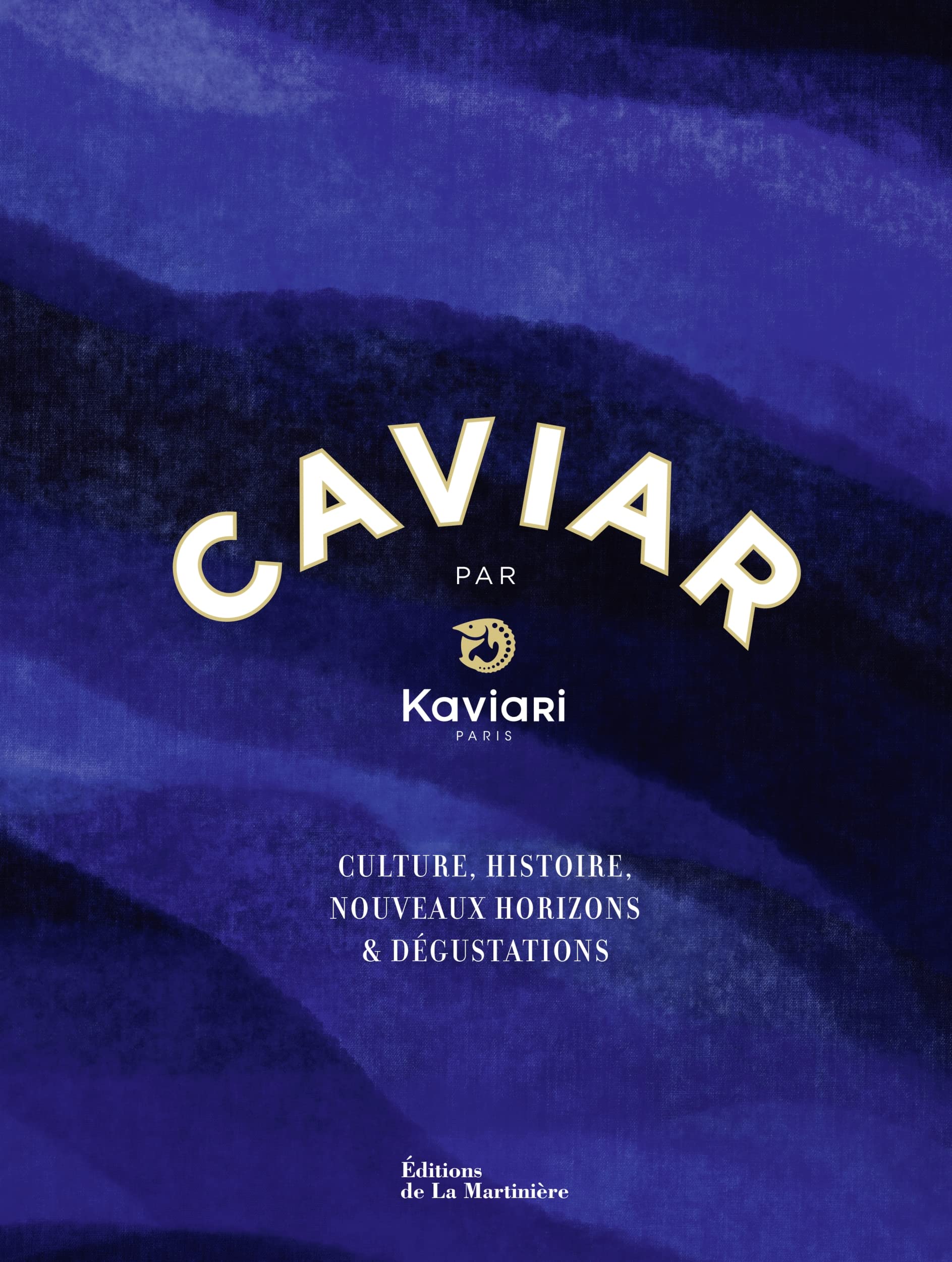 Caviar par Kaviari: Culture, histoire, dégustation, recettes book