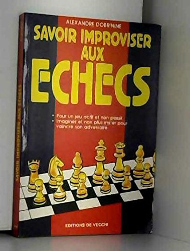 Savoir improviser aux échecs: Pour un jeu actif et non passif, imaginer et non plus imiter pour vaincre son adversaire book